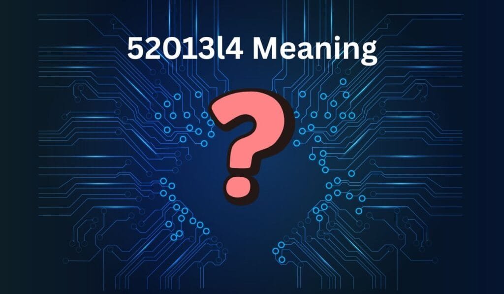 52013l4 Meaning: Understanding the Mystery Behind This Alphanumeric Code