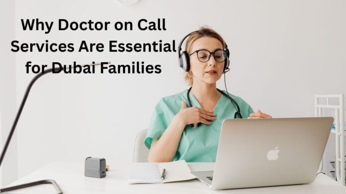Why Doctor on Call Services Are Essential for Dubai Families Why Doctor on Call Services Are Essential for Dubai Families