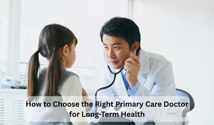 How to Choose the Right Primary Care Doctor for Long-Term Health How to Choose the Right Primary Care Doctor for Long-Term Health