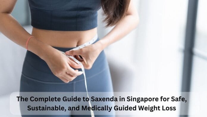 The Complete Guide to Saxenda in Singapore for Safe, Sustainable, and Medically Guided Weight Loss